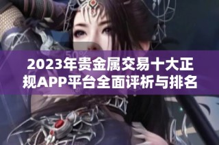 2023年贵金属交易十大正规APP平台全面评析与排名