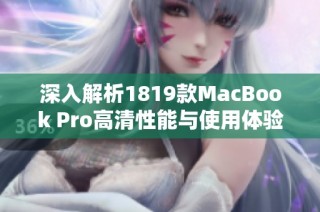 深入解析1819款MacBook Pro高清性能与使用体验