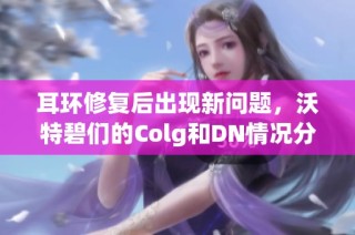 耳环修复后出现新问题，沃特碧们的Colg和DN情况分析