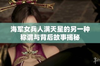 海军女兵人满天星的另一种称谓与背后故事揭秘