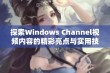 探索Windows Channel视频内容的精彩亮点与实用技巧