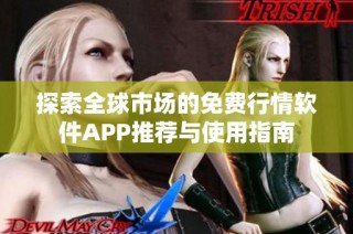 探索全球市场的免费行情软件APP推荐与使用指南