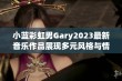 小蓝彩虹男Gary2023最新音乐作品展现多元风格与情感深度