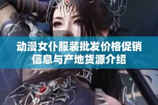 动漫女仆服装批发价格促销信息与产地货源介绍