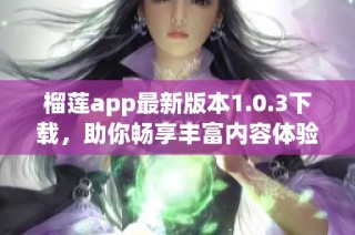 榴莲app最新版本1.0.3下载，助你畅享丰富内容体验