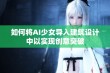 如何将AI少女导入建筑设计中以实现创意突破