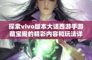 探索vivo版本大话西游手游藏宝阁的精彩内容和玩法详情