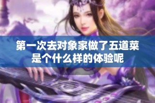 第一次去对象家做了五道菜是个什么样的体验呢