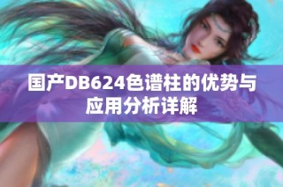 国产DB624色谱柱的优势与应用分析详解