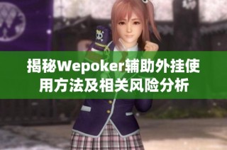 揭秘Wepoker辅助外挂使用方法及相关风险分析