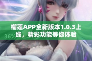 榴莲APP全新版本1.0.3上线，精彩功能等你体验