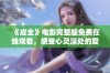 《成全》电影完整版免费在线观看，感受心灵深处的爱与选择