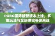 PUBG国际版新版本上线，多重玩法与全新体验等你来战