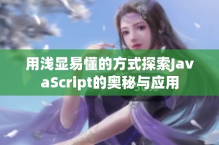 用浅显易懂的方式探索JavaScript的奥秘与应用