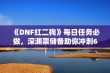 《DNF红二狗》每日任务必做，深渊票储备助你冲刺60级史诗