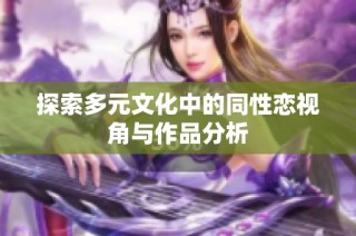 探索多元文化中的同性恋视角与作品分析