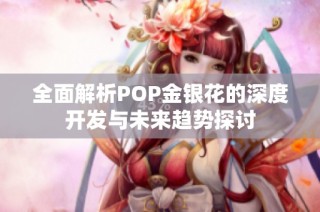 全面解析POP金银花的深度开发与未来趋势探讨