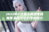 2023年十大良心网游手游推荐 疯狂好玩的手游排行榜揭秘