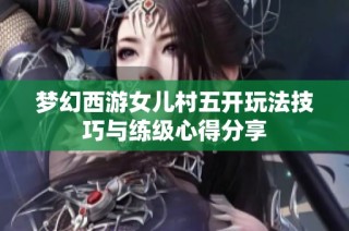 梦幻西游女儿村五开玩法技巧与练级心得分享