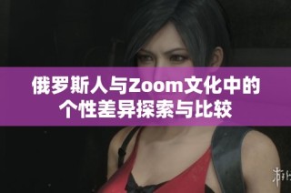 俄罗斯人与Zoom文化中的个性差异探索与比较