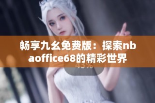 畅享九幺免费版：探索nbaoffice68的精彩世界