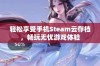 轻松享受手机Steam云存档，畅玩无忧游戏体验