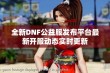 全新DNF公益服发布平台最新开服动态实时更新