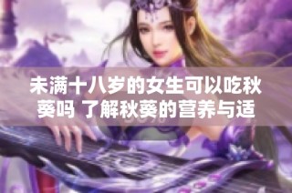 未满十八岁的女生可以吃秋葵吗 了解秋葵的营养与适宜性