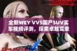 全新WEY VV5国产SUV实车视频评测，探索卓越驾乘体验