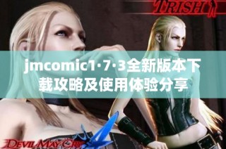 jmcomic1·7·3全新版本下载攻略及使用体验分享