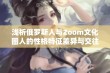 浅析俄罗斯人与Zoom文化圈人的性格特征差异与交往方式