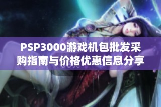 PSP3000游戏机包批发采购指南与价格优惠信息分享