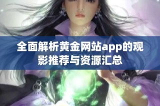 全面解析黄金网站app的观影推荐与资源汇总