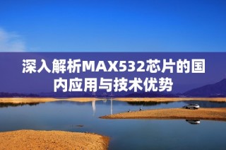 深入解析MAX532芯片的国内应用与技术优势