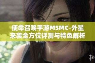 使命召唤手游MSMC-外星来袭全方位评测与特色解析