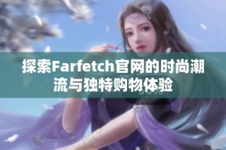 探索Farfetch官网的时尚潮流与独特购物体验