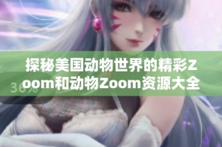 探秘美国动物世界的精彩Zoom和动物Zoom资源大全