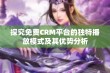 探究免费CRM平台的独特播放模式及其优势分析