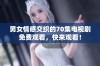 男女情感交织的70集电视剧免费观看，快来观看！