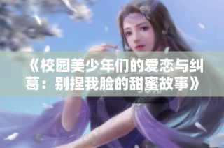 《校园美少年们的爱恋与纠葛：别捏我脸的甜蜜故事》