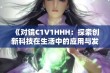 《对镜C1V1HHH：探索创新科技在生活中的应用与发展》