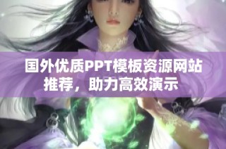 国外优质PPT模板资源网站推荐，助力高效演示 