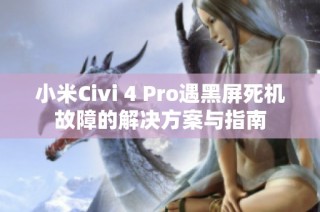 小米Civi 4 Pro遇黑屏死机故障的解决方案与指南