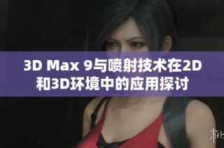 3D Max 9与喷射技术在2D和3D环境中的应用探讨