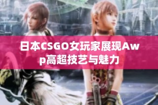 日本CSGO女玩家展现Awp高超技艺与魅力