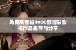 免费观看的1000部精彩影视作品推荐与分享