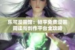 乐可漫画馆：畅享免费漫画阅读与创作平台全攻略