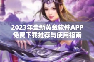 2023年全新黄金软件APP免费下载推荐与使用指南