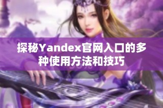 探秘Yandex官网入口的多种使用方法和技巧