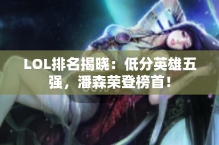 LOL排名揭晓：低分英雄五强，潘森荣登榜首！